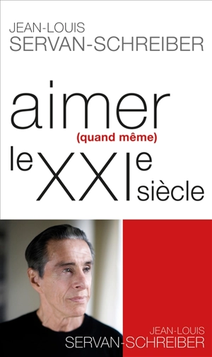 Aimer (quand même) le XXIe siècle - Jean-Louis Servan-Schreiber