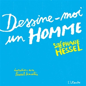 Dessine-moi un homme : évocations avec Pascal Lemaître illustrées par celui-ci - Stéphane Hessel