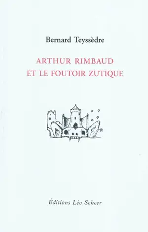 Arthur Rimbaud et le foutoir zutique - Bernard Teyssèdre
