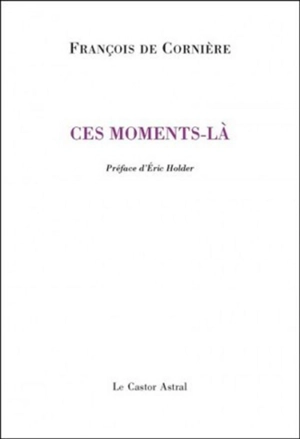 Ces moments-là : poèmes 1980-2010 - François de Cornière