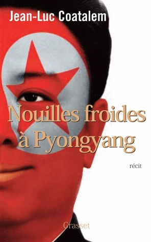 Nouilles froides à Pyongyang : récit de voyage - Jean-Luc Coatalem