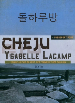 Passeport pour Cheju : voyage au pays du vent, des femmes et des cailloux - Ysabelle Lacamp