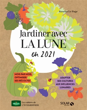 Jardiner avec la Lune en 2021 : mois par mois, optimiser ses récoltes : adapter ses cultures aux influences lunaires - Rosenn Le Page