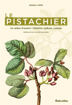 Le pistachier : un arbre d'avenir : histoire, culture, cuisine - Magali Amir