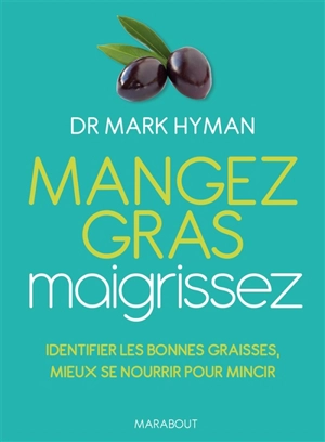 Mangez gras, maigrissez : identifier les bonnes graisses, mieux se nourrir pour mincir - Mark Hyman