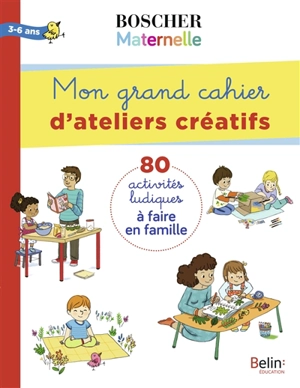 Mon grand cahier d'ateliers créatifs : 80 activités ludiques à faire en famille : 3-6 ans - Charlotte Lascault