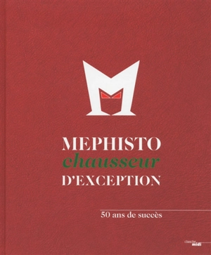 Mephisto chausseur d'exception : 50 ans de succès - Bénédicte Jourgeaud