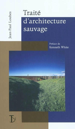 Traité d'architecture sauvage : manifeste pour une architecture située - Jean-Paul Loubes