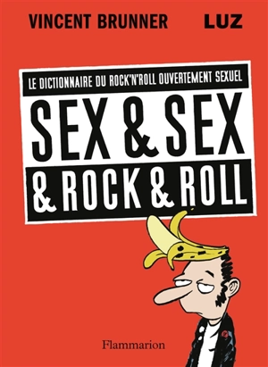 Sex & sex & rock & roll : le dictionnaire du rock'n'roll ouvertement sexuel - Vincent Brunner