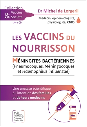 Les vaccins du nourrisson : méningites bactériennes (pneumocoques, méningocoques et Haemophilus influenzae) : une analyse scientifique à l'intention des familles et de leurs médecins - Michel de Lorgeril