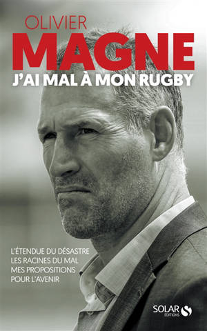 J'ai mal à mon rugby : l'étendue du désastre, les racines du mal, mes propositions pour l'avenir - Olivier Magne