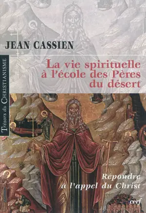 La vie spirituelle à l'école des Pères du désert : répondre à l'appel du Christ - Jean Cassien