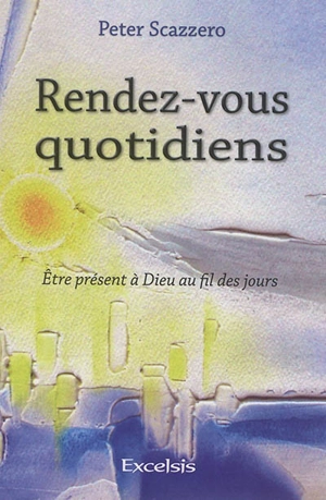 Rendez-vous quotidiens : être présent à Dieu au fil des jours - Peter Scazzero