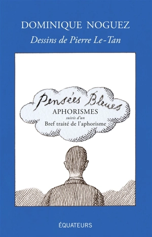 Pensées bleues : aphorismes. Bref traité de l'aphorisme - Dominique Noguez