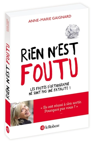 Rien n'est foutu : les fautes d'orthographe ne sont pas une fatalité ! - Anne-Marie Gaignard