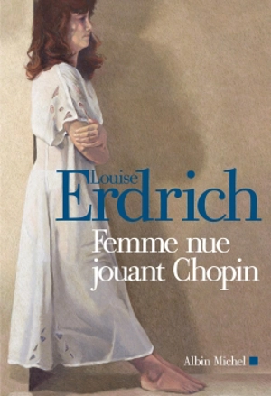 Femme nue jouant Chopin : nouvelles choisies et inédites 1978-2008 - Louise Erdrich