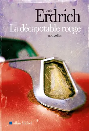 La décapotable rouge : nouvelles choisies et inédites 1978-2008 - Louise Erdrich