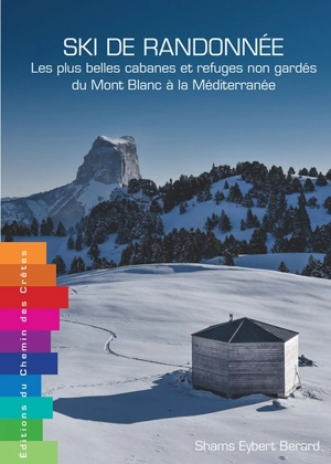 Ski de randonnée : les plus belles cabanes et refuges non gardés du Mont Blanc à la Méditerranée - Shams Eybert-Berard