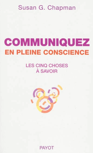 Communiquez en pleine conscience : les cinq choses à savoir - Susan G. Chapman