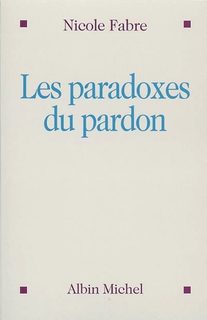 Les paradoxes du pardon - Nicole Fabre