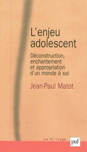 L'enjeu adolescent : déconstruction, enchantement et appropriation d'un monde à soi - Jean-Paul Matot