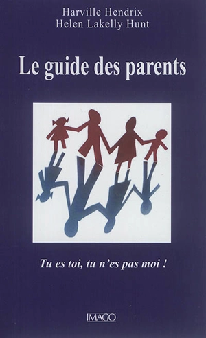 Le guide des parents : tu es toi, tu n'es pas moi ! - Harville Hendrix