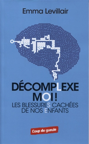 Décomplexe moi ! : les blessures cachées de nos enfants - Emma Levillair