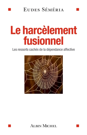 Le harcèlement fusionnel : les ressorts cachés de la dépendance affective - Eudes Séméria