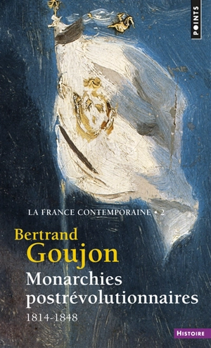 La France contemporaine. Vol. 2. Monarchies postrévolutionnaires, 1814-1848 - Bertrand Goujon