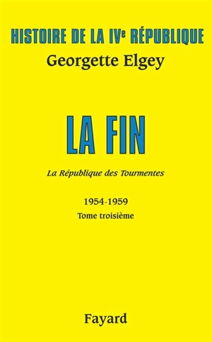 Histoire de la quatrième République. Vol. 5. La République des tourmentes : 1954-1959. Vol. 3. La fin - Georgette Elgey