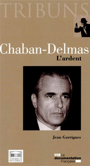 Chaban-Delmas : l'ardent - Jean Garrigues