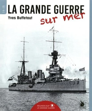 La Grande Guerre sur mer : 14-18 - Yves Buffetaut