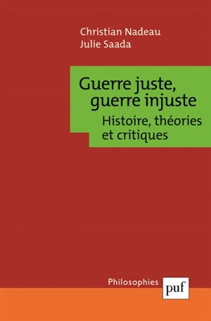 Guerre juste, guerre injuste : histoire, théories et critiques - Christian Nadeau