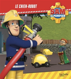 Sam le pompier. Le chien-robot - Joséphine Lacasse