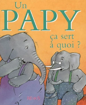 Un papy, ça sert à quoi ? - Sophie Bellier