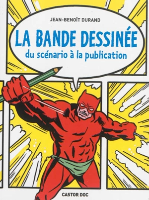 La bande dessinée : du scénario à la publication - Jean-Benoît Durand
