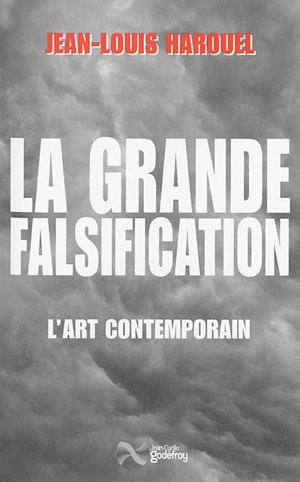 La grande falsification : l'art contemporain - Jean-Louis Harouel