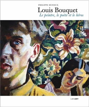 Louis Bouquet : le peintre, le poète et le héros - Philippe Dufieux