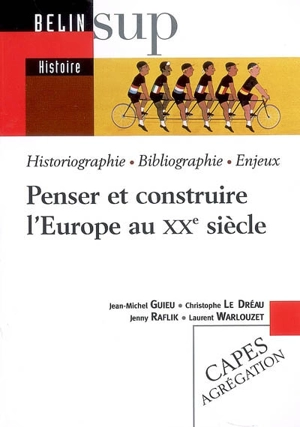 Penser et construire l'Europe au XXe siècle : historiographie, bibliographie, enjeux