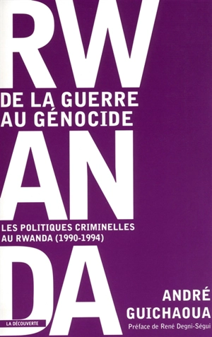 Rwanda : de la guerre au génocide : les politiques criminelles au Rwanda (1990-1994) - André Guichaoua