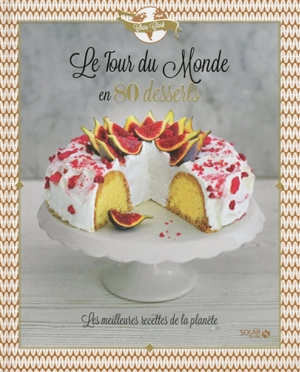 Le tour du monde en 80 desserts : les meilleures recettes de la planète - Claire Clark