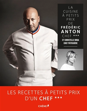 La cuisine à petit prix de Frédéric Anton, chef *** : et Christelle Brua, chef pâtissière - Frédéric Anton