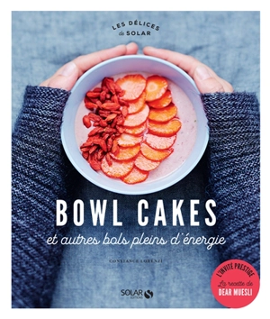 Bowl cakes : et autres bols pleins d'énergie - Constance Lorenzi