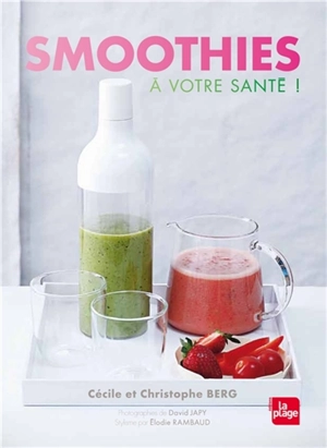 Smoothies : boissons de l'effort, repas hydratants - Cécile Berg