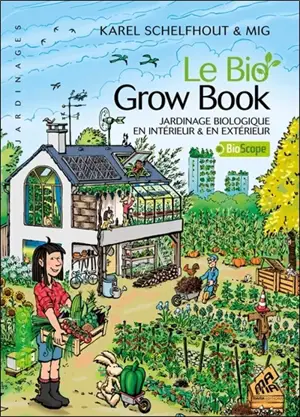 Le bio grow book : jardinage biologique en intérieur & en extérieur - Karel Schelfhout