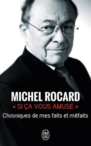 Si ça vous amuse : chroniques de mes faits et méfaits : biographie - Michel Rocard