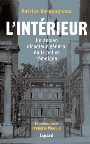 L'intérieur : un ancien directeur général de la police témoigne - Patrice Bergougnoux