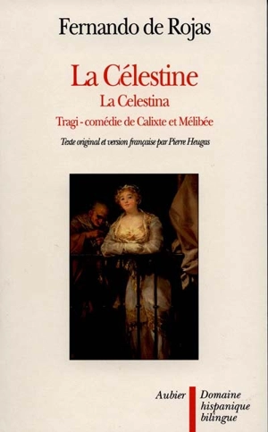 La Célestine ou Tragi-comédie de Calixte et Mélibée. La Celestina, tragicomedia de Calisto y Melibea - Fernando de Rojas