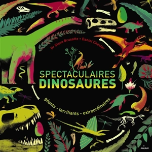 Spectaculaires dinosaures : géants, terrifiants, extraordinaires - Steve Brusatte