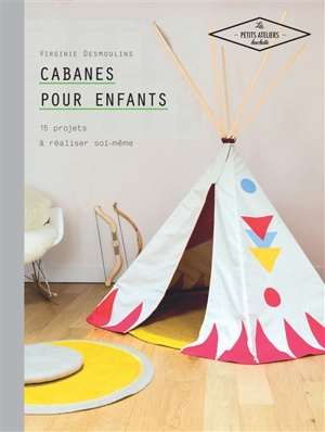 Cabanes pour enfants : 15 projets à réaliser soi-même - Virginie Desmoulins